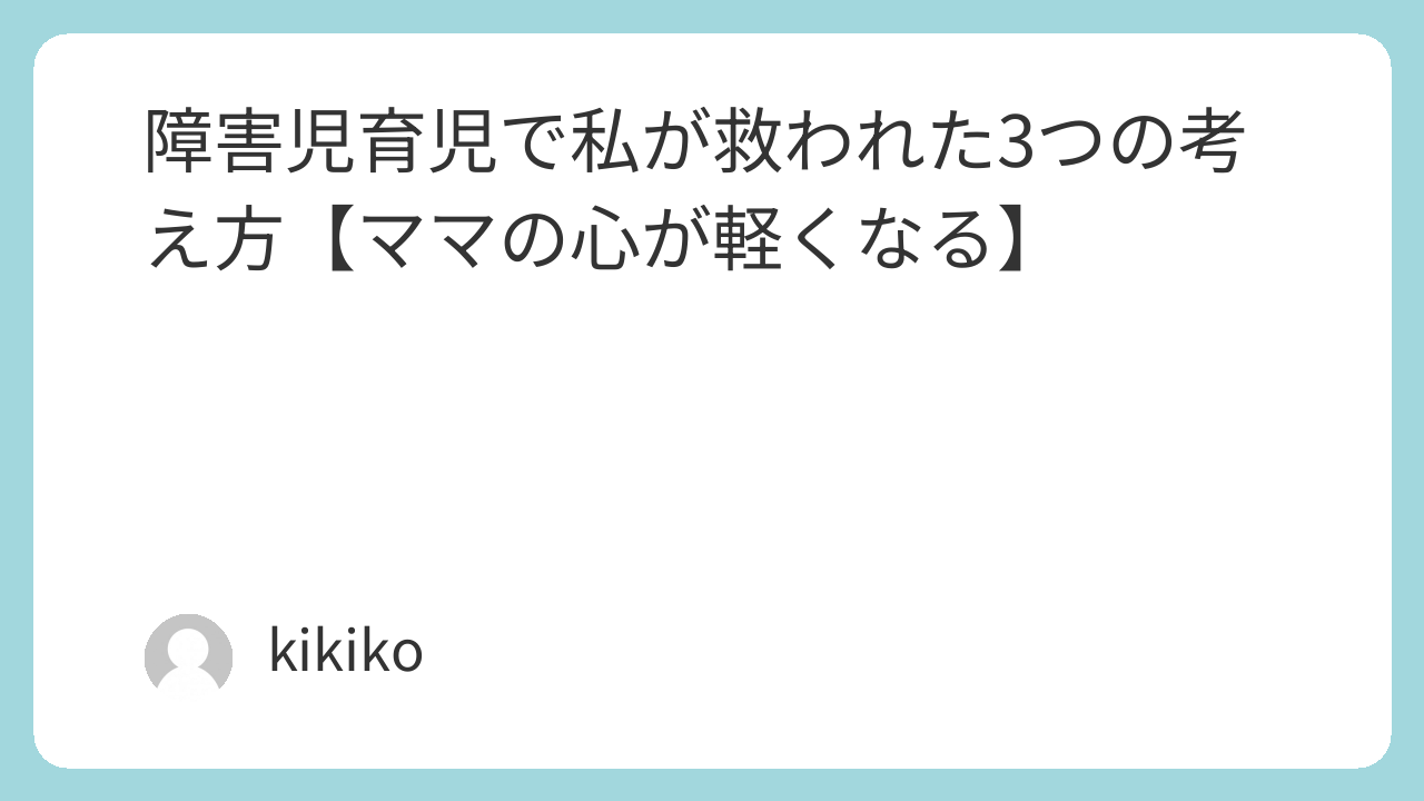 障害児育児で私が救われた3つの考え方【ママの心が軽くなる】